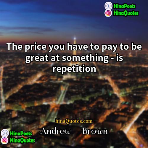 Andrew      Brown Quotes | The price you have to pay to